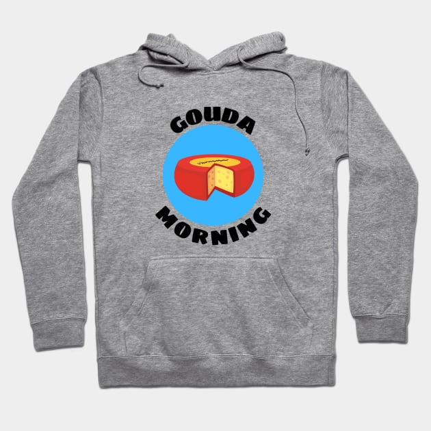 Gouda Morning | Gouda Pun Hoodie by Allthingspunny